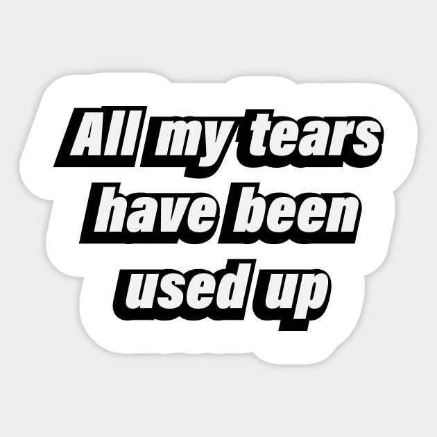 all my tears have been used up Sticker by D1FF3R3NT